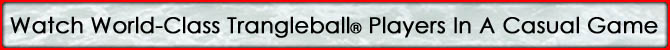 Watch World-Class Trangleball® Players In A Casual Game.